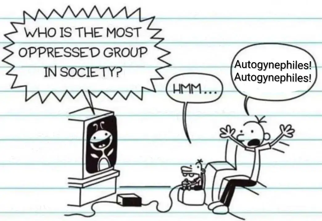 TV: "who is the most oppressed group in society?" 
manny: "hmm..." 
greg: "autogynephiles! autogynephiles!"